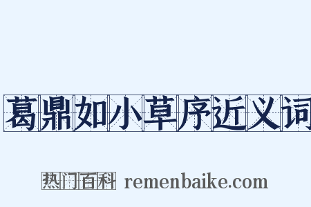 葛鼎如小草序近义词是什么意思的图片